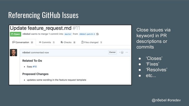 @n8ebel #oredev
Referencing GitHub Issues
Close issues via
keyword in PR
descriptions or
commits
● ‘Closes’
● ‘Fixes’
● ‘Resolves’
● etc...

