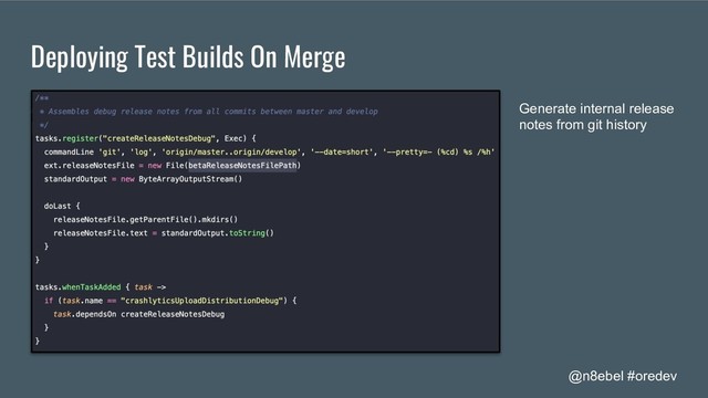 @n8ebel #oredev
Deploying Test Builds On Merge
Automating Release
Notes For Test Builds
Generate internal release
notes from git history
