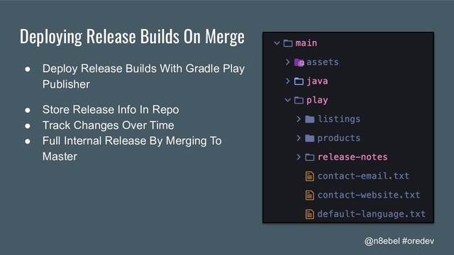 @n8ebel #oredev
Deploying Release Builds On Merge
● Deploy Release Builds With Gradle Play
Publisher
● Store Release Info In Repo
● Track Changes Over Time
● Full Internal Release By Merging To
Master
