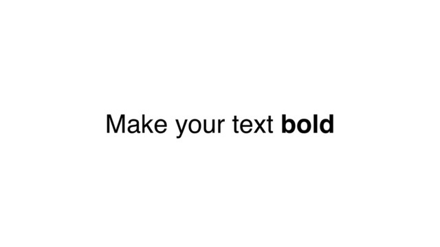 Make your text bold
