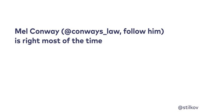 @stilkov
Mel Conway (@conways_law, follow him)
is right most of the time
