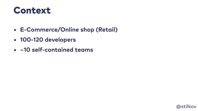 @stilkov
Context
• E-Commerce/Online shop (Retail)
• 100-120 developers
• ~10 self-contained teams
