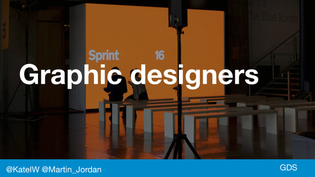 GDS
Graphic designers
@KateIW @Martin_Jordan
