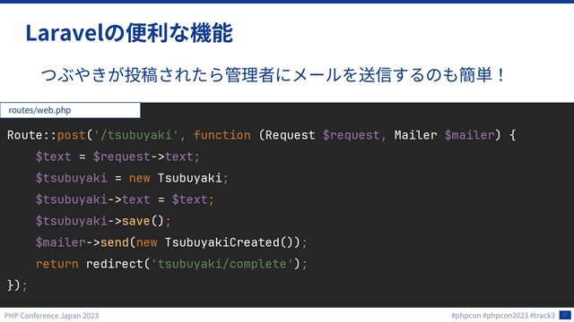 27
Laravel
Route::post('/tsubuyaki', function (Request $request, Mailer $mailer) {
$text = $request->text;
$tsubuyaki = new Tsubuyaki;
$tsubuyaki->text = $text;
$tsubuyaki->save();
$mailer->send(new TsubuyakiCreated());
return redirect('tsubuyaki/complete');
});
routes/web.php
