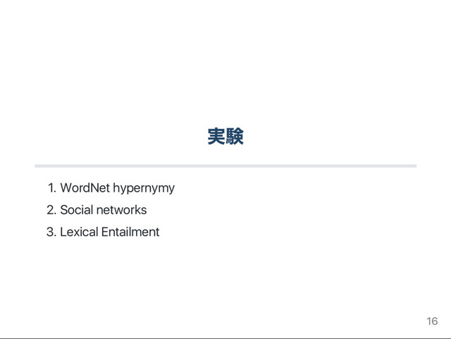 実験
1. WordNet hypernymy
2. Social networks
3. Lexical Entailment
16
