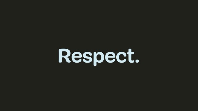 Respect.
