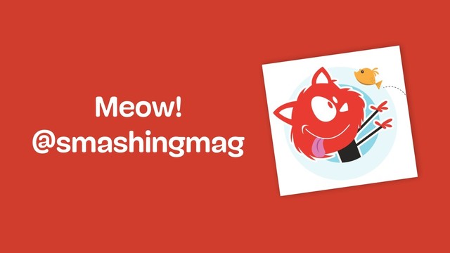 Meow! 
@smashingmag
