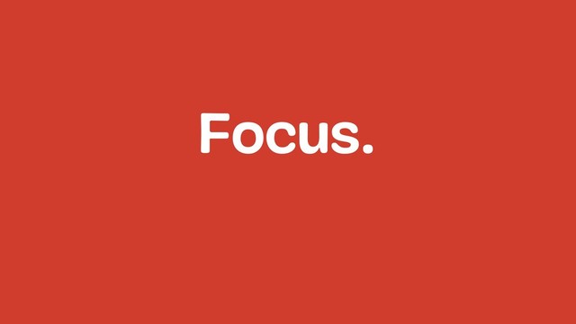 Focus.
