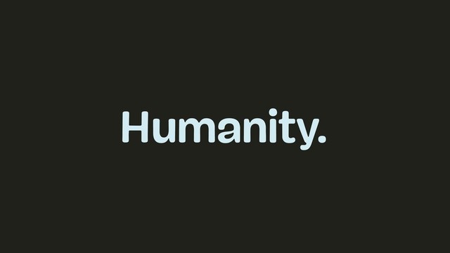 Humanity.
