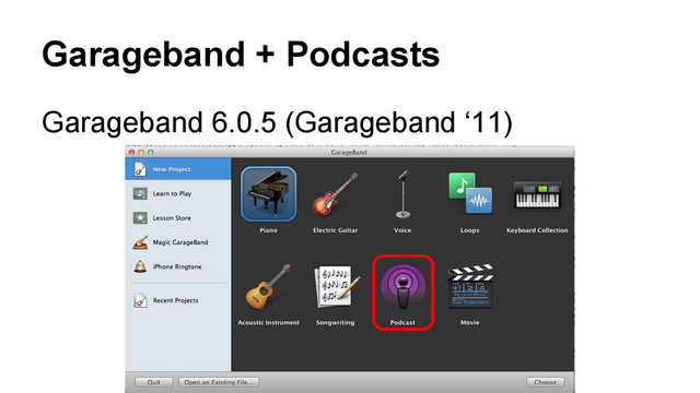 Garageband + Podcasts
Garageband 6.0.5 (Garageband ‘11)
