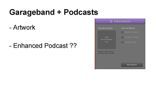 Garageband + Podcasts
- Artwork
- Enhanced Podcast ??
