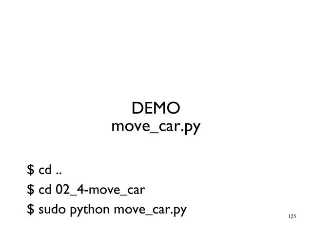 125
DEMO
move_car.py
$ cd ..
$ cd 02_4-move_car
$ sudo python move_car.py
