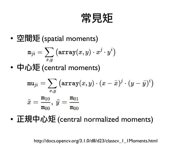 ●
空間矩 (spatial moments)
●
中心矩 (central moments)
●
正規中心矩 (central normalized moments)
常見矩
http://docs.opencv.org/3.1.0/d8/d23/classcv_1_1Moments.html
