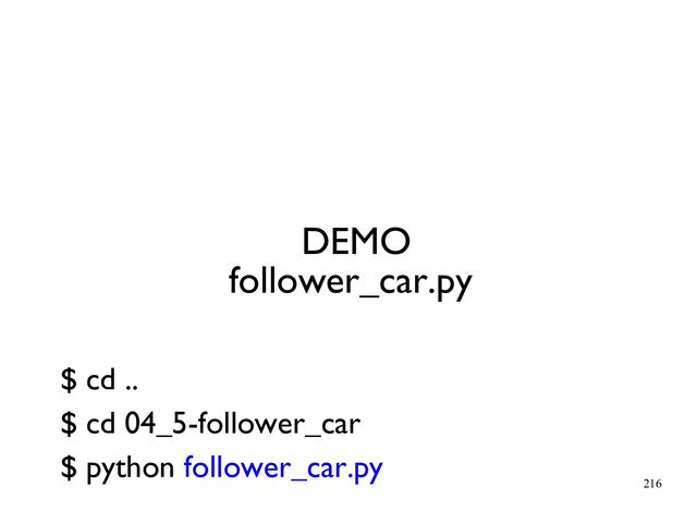 216
DEMO
follower_car.py
$ cd ..
$ cd 04_5-follower_car
$ python follower_car.py
