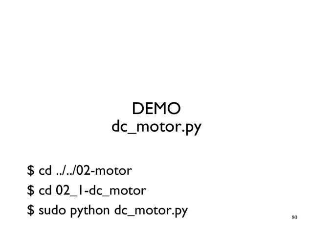 80
DEMO
dc_motor.py
$ cd ../../02-motor
$ cd 02_1-dc_motor
$ sudo python dc_motor.py

