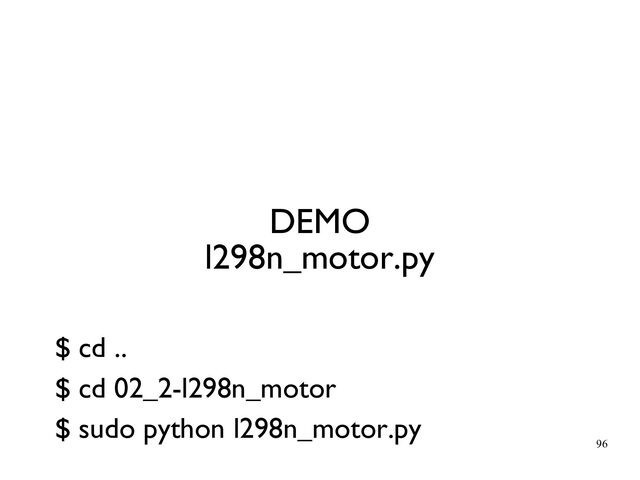 96
DEMO
l298n_motor.py
$ cd ..
$ cd 02_2-l298n_motor
$ sudo python l298n_motor.py
