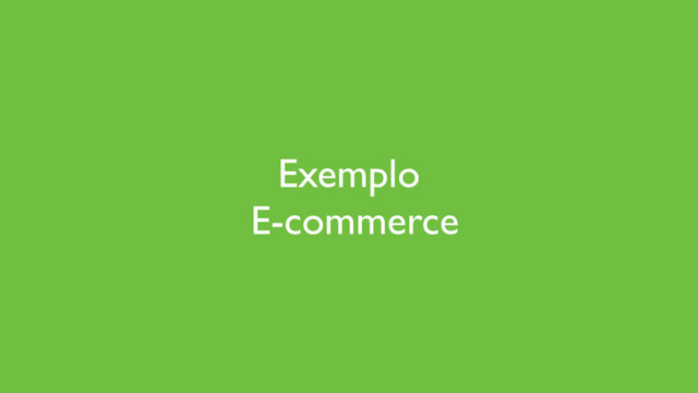 Exemplo
E-commerce
