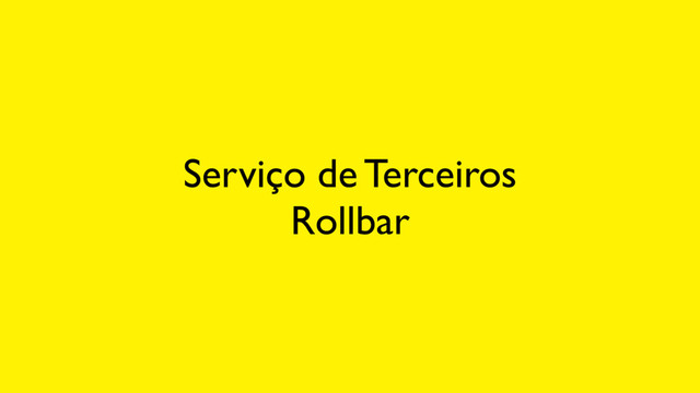 Serviço de Terceiros
Rollbar
