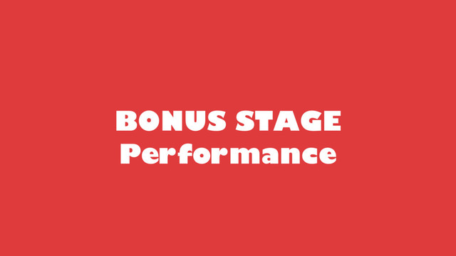 BONUS STAGE
Performance
