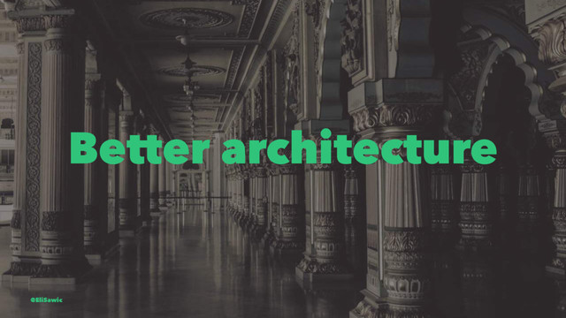 Better architecture
@EliSawic
