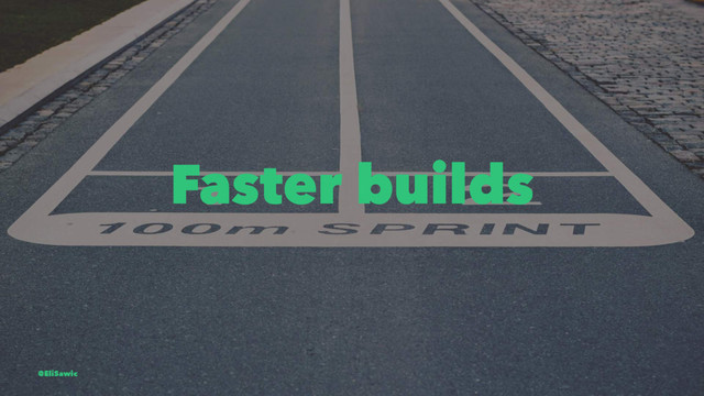 Faster builds
@EliSawic
