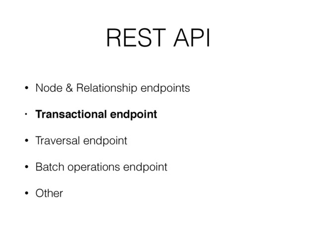 REST API
• Node & Relationship endpoints
• Transactional endpoint
• Traversal endpoint
• Batch operations endpoint
• Other
