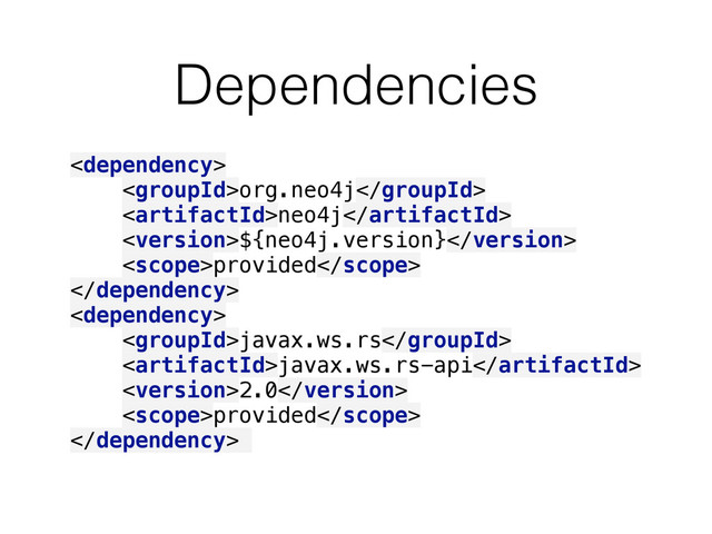 Dependencies
 
org.neo4j 
neo4j 
${neo4j.version} 
provided 
 
 
javax.ws.rs 
javax.ws.rs-api 
2.0 
provided 


