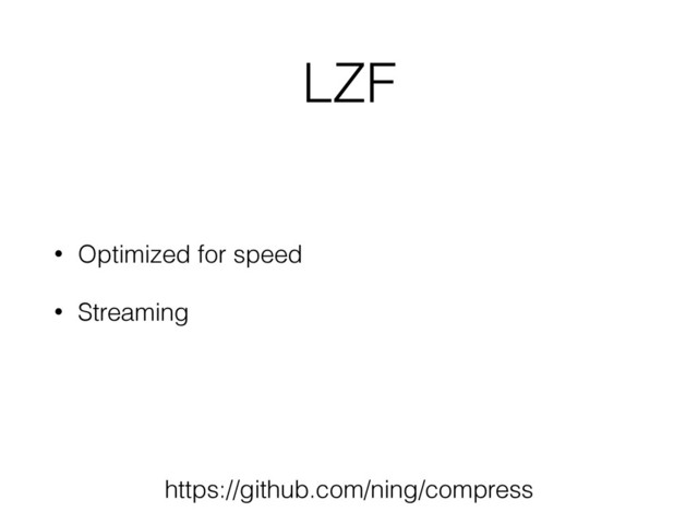 LZF
• Optimized for speed
• Streaming
https://github.com/ning/compress
