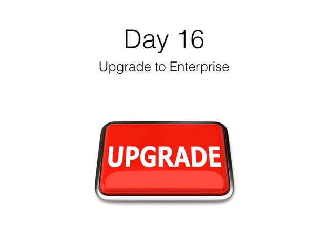 Day 16
Upgrade to Enterprise
