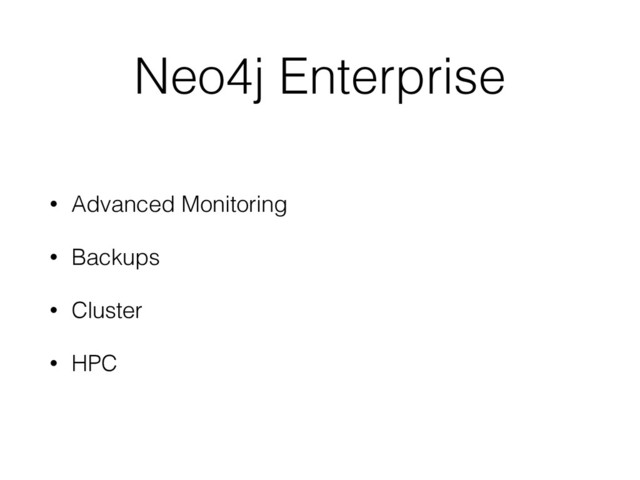 Neo4j Enterprise
• Advanced Monitoring
• Backups
• Cluster
• HPC
