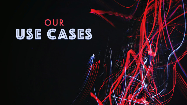 OUR
USE CASES

