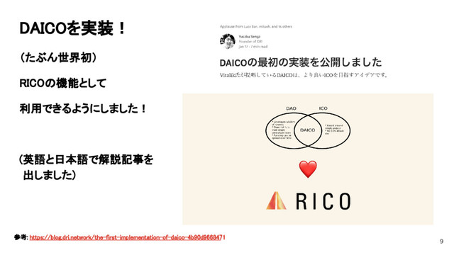 DAICOを実装！
（たぶん世界初）
RICOの機能として
利用できるようにしました！
(英語と日本語で解説記事を
出しました)
参考: https://blog.dri.network/the-first-implementation-of-daico-4b90d9668471
9
