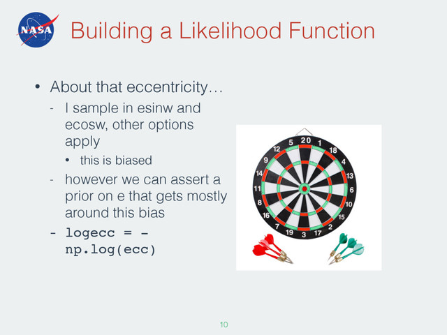 Building a Likelihood Function
• About that eccentricity…
- I sample in esinw and
ecosw, other options
apply
• this is biased
- however we can assert a
prior on e that gets mostly
around this bias
- logecc = -
np.log(ecc)
108

