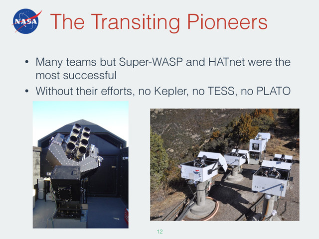 The Transiting Pioneers
• Many teams but Super-WASP and HATnet were the
most successful
• Without their efforts, no Kepler, no TESS, no PLATO
12
