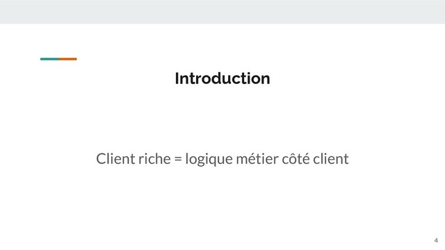 Client riche = logique métier côté client
Introduction
4
