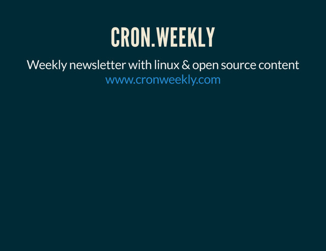 CRON.WEEKLY
Weekly newsletter with linux & open source content
www.cronweekly.com
