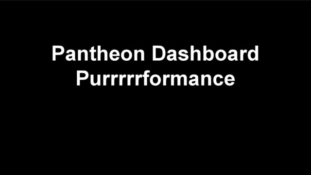 Pantheon Dashboard
Purrrrrformance
