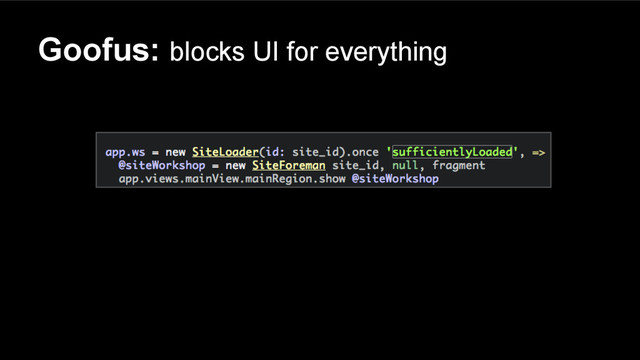 Goofus: blocks UI for everything
