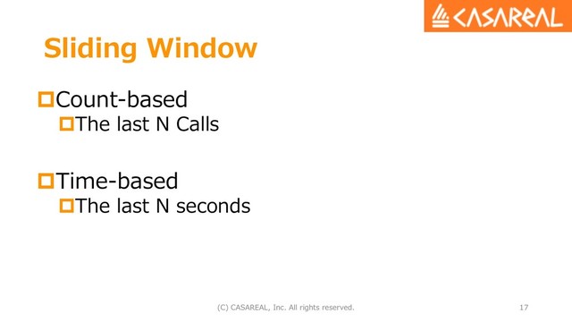 Sliding Window
pCount-based
pThe last N Calls
pTime-based
pThe last N seconds
(C) CASAREAL, Inc. All rights reserved. 17
