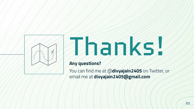 20
Thanks!
Any questions?
You can find me at @divyajain2405 on Twitter, or
email me at divyajain2405@gmail.com
