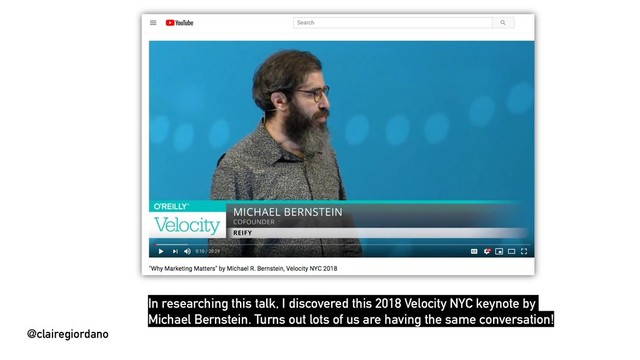 @clairegiordano
In researching this talk, I discovered this 2018 Velocity NYC keynote by
Michael Bernstein. Turns out lots of us are having the same conversation!
@clairegiordano
