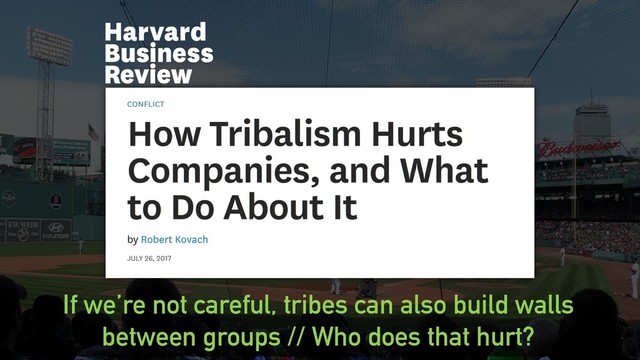 @clairegiordano
If we’re not careful, tribes can also build walls
between groups // Who does that hurt?
