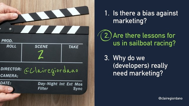 @clairegiordano
@Clairegiordano
1. Is there a bias against
marketing?
2. Are there lessons for
us in sailboat racing?
3. Why do we
(developers) really
need marketing?
2
@clairegiordano
