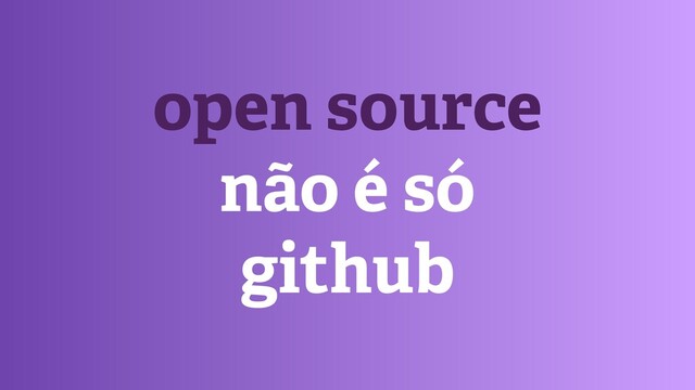 open source


não é só


github

