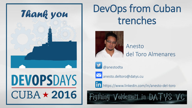 DevOps from Cuban
trenches
@anestodta
anesto.deltoro@datys.cu
https://www.linkedin.com/in/anesto-del-toro
Anesto
del Toro Almenares
Thank you
