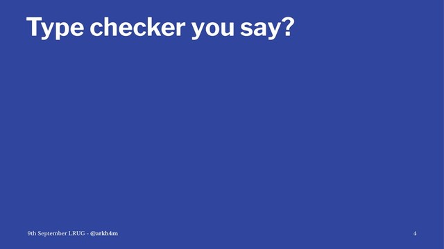 Type checker you say?
9th September LRUG - @arkh4m 4

