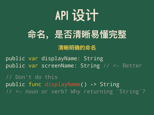 API ᦡᦇ
޸ݷ҅ฎވႴศฃ౜ਠෆ
ႴศกᏟጱ޸ݷ
public var displayName: String
public var screenName: String // <- Better
// Don't do this
public func displayName() -> String
// <- noun or verb? Why returning `String`?
