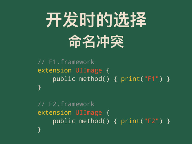 ୏ݎ෸ጱᭌೠ
޸ݷ٫ᑱ
// F1.framework
extension UIImage {
public method() { print("F1") }
}
// F2.framework
extension UIImage {
public method() { print("F2") }
}
