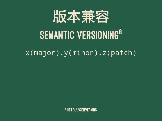 ᇇ๜ّ਻
SEMANTIC VERSIONING8
x(major).y(minor).z(patch)
8 http://semver.org
