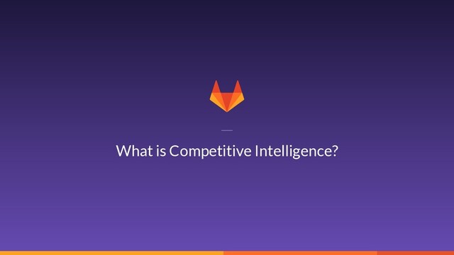 2
What is Competitive Intelligence?
